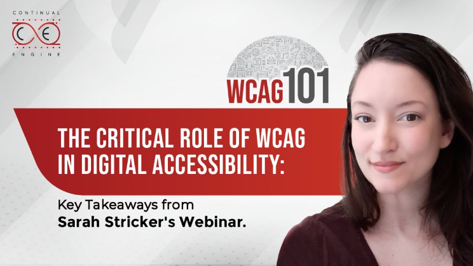 The figure illustrates a blog screenshot with the logo of the Continual Engine at the top left corner and the following text at the center: W C A G 101, The Critical Role of W C A G In Digital Accessibility, Key Takeaways from Sarah Stricker's Webinar. A photo of Sarah Stricker is on the right side of the text.