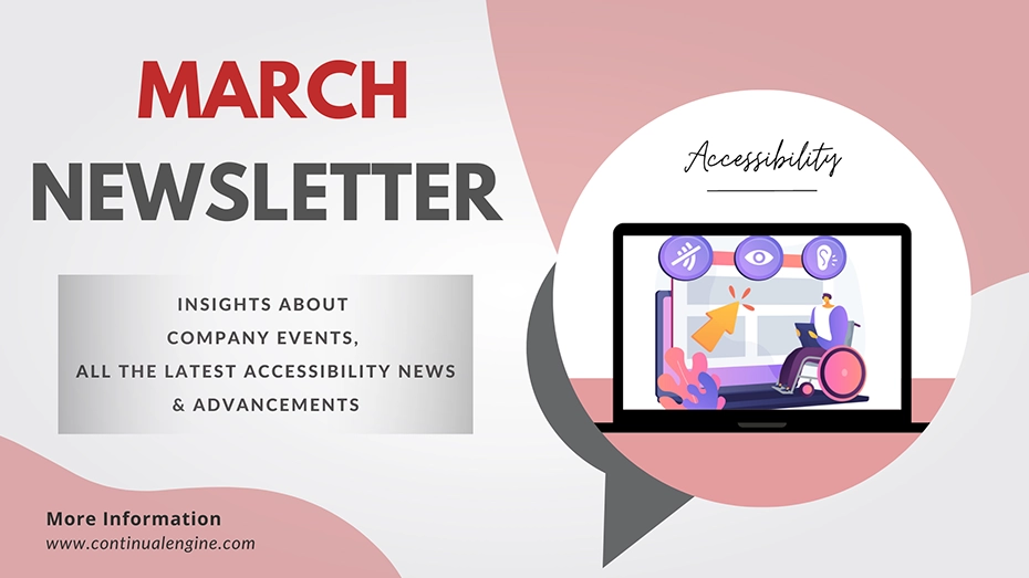 The figure illustrates a blog screenshot with the text: March Newsletter: Insights about company events, all the latest accessibility news, and advancements. An illustration of a laptop titled Accessibility shows a person in a wheelchair with the three following icons: A sound struck out icon, an eye icon, and an ear icon. A text at the bottom left corner reads: More information, w w w dot continual engine dot com.